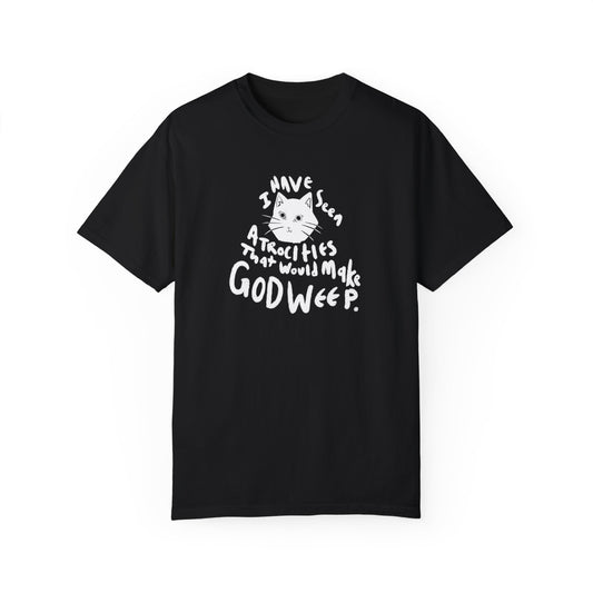 I Have Seen Atrocities That Would Make God Weep T-Shirt