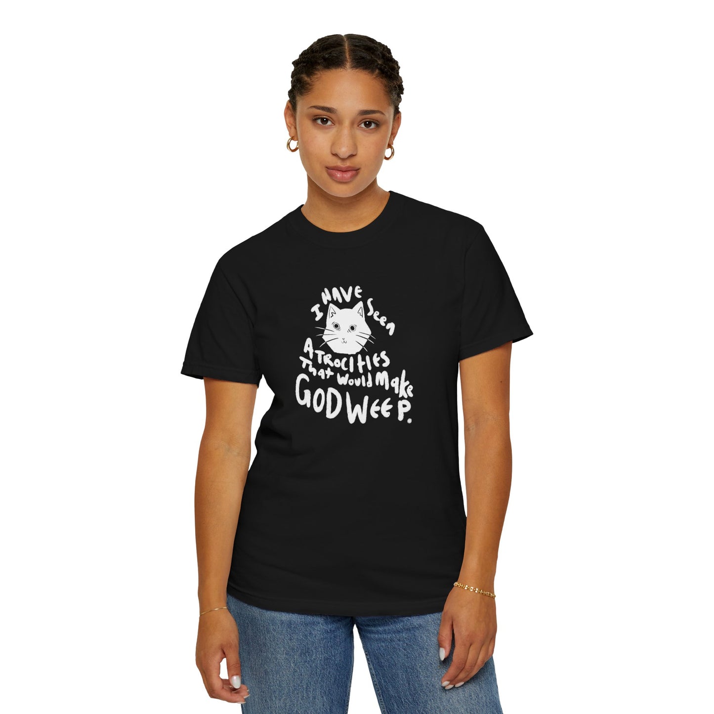 I Have Seen Atrocities That Would Make God Weep T-Shirt